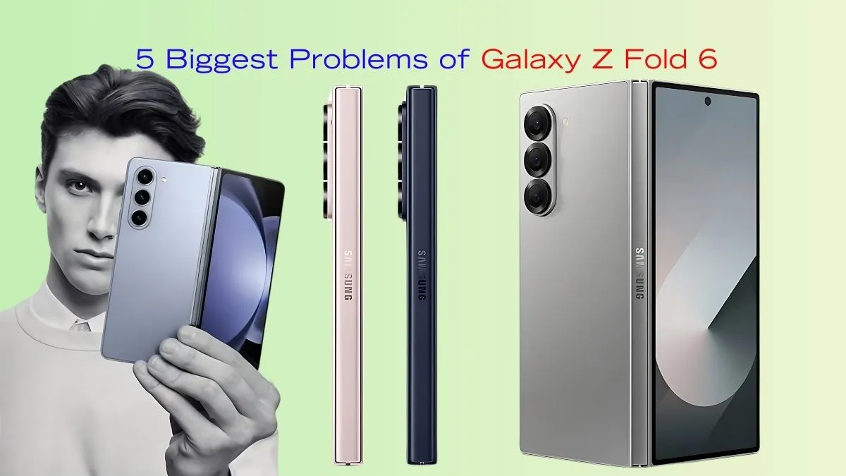 5 Biggest Problems of Galaxy Z Fold 6